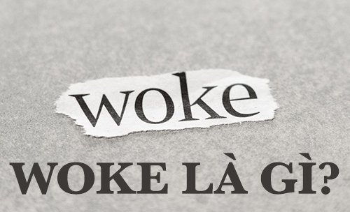 Woke là gì? Vì sao từ “woke” trở nên phổ biến?